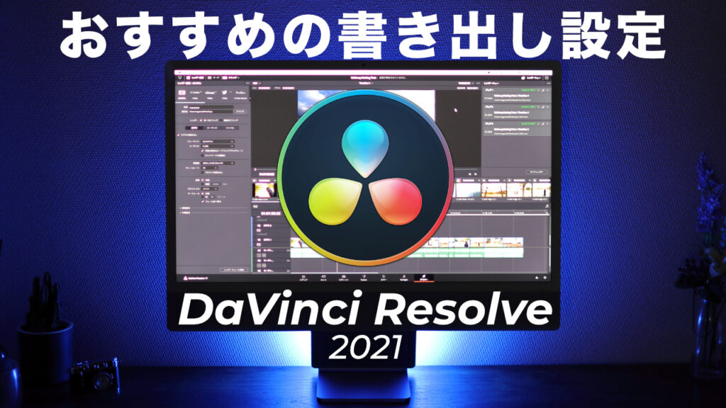 DaVinci Resolveの書き出しで最高品質で動画を保存する設定【2021年最新4K対応】